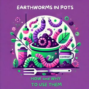 Earthworms in Pots How and Why to Use Them